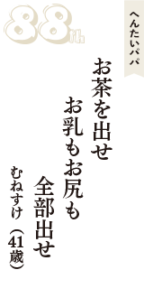 へんたいパパ「お茶を出せ　お乳もお尻も　全部出せ」（むねすけ　41歳）