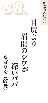 おこりん坊パパ「目尻より　眉間のシワが　深いパパ」（なぼりん　67歳）