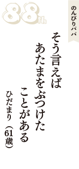 のんびりパパ「そう言えば　あたまをぶつけた　ことがある」（ひだまり　61歳）