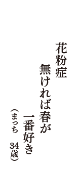 花粉症　無ければ春が　一番好き　（まっち　34歳）