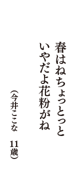 春はねちょっとっといやだよ花粉がね　（今井ここな　11歳）