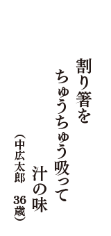 割り箸を　ちゅうちゅう吸って　汁の味　（中広太郎　36歳）