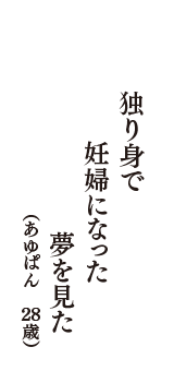 独り身で　妊婦になった　夢を見た　（あゆぱん　28歳）