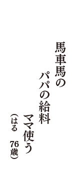 馬車馬の　パパの給料　ママ使う　（はる　76歳）