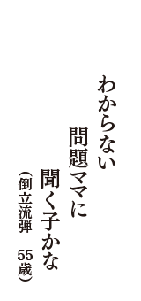 わからない　問題ママに　聞く子かな　（倒立流弾　55歳）