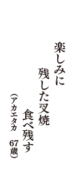 楽しみに残した叉焼食べ残す　（アカエタカ　67歳）