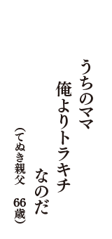 うちのママ　俺よりトラキチ　なのだ　（てぬき親父　66歳）