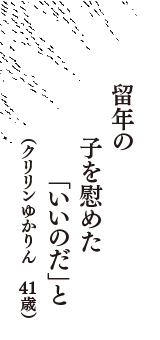 留年の　子を慰めた　「いいのだ」と　（クリリンゆかりん　41歳）