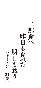 二郎食べ　昨日も食べた　明日も食う　（キートン　31歳）