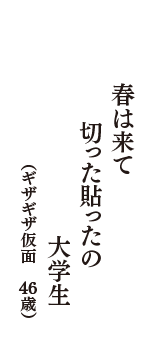 春は来て　切った貼ったの　大学生　（ギザギザ仮面　46歳）