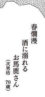 春爛漫　酒に溺れる　お馬鹿さん　（ひろぴー　70歳）