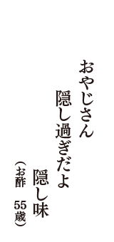 おやじさん　隠し過ぎだよ　隠し味　（お酢　55歳）