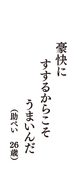 豪快に　すするからこそ　うまいんだ　（助ぺい　26歳）