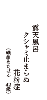 露天風呂　クシャミ止まらぬ　花粉症　（繊細めたぼん　42歳）