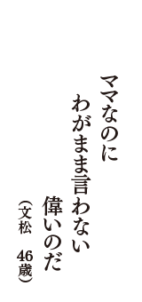 ママなのに　わがまま言わない　偉いのだ　（文松　46歳）