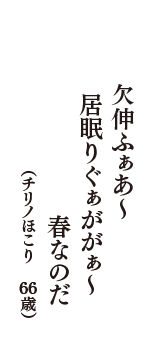 欠伸ふぁあ～　居眠りぐぁががぁ～　春なのだ　（チリノほこり　66歳）