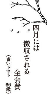 四月には　徴収される　全会費　（青いトマト　66歳）