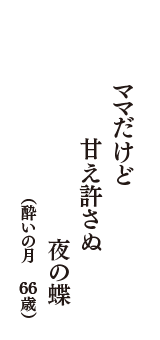 ママだけど　甘え許さぬ　夜の蝶　（酔いの月　66歳）