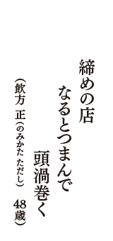 締めの店　なるとつまんで　頭渦巻く　（飲方  正（のみかた ただし）　48歳）