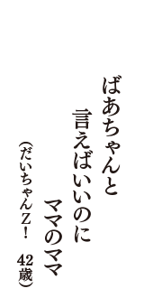 ばあちゃんと　言えばいいのに　ママのママ　（だいちゃんＺ！　42歳）