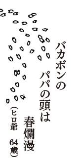 バカボンの　パパの頭は　春爛漫　（ヒロ爺　64歳）