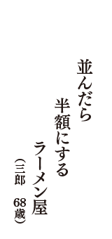 並んだら　半額にする　ラーメン屋　（三郎　68歳）