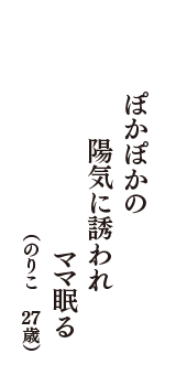 ぽかぽかの　陽気に誘われ　ママ眠る　（のりこ　27歳）