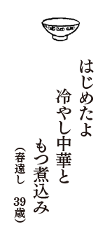 はじめたよ　冷やし中華と　もつ煮込み　（春遠し　39歳）