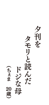 夕刊を　タモリと読んだ　ドジな母　（ちぇま　20歳）