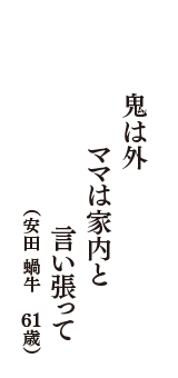 鬼は外ママは家内と言い張って　（安田 蝸牛　61歳）