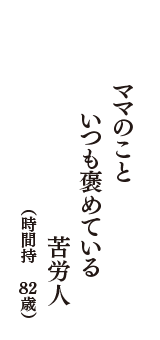 ママのこと　いつも褒めている　苦労人　（時間持　82歳）