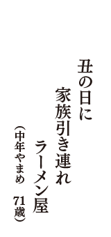 丑の日に　家族引き連れ　ラーメン屋　（中年やまめ　71歳）