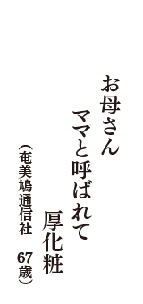 お母さん　ママと呼ばれて　厚化粧　（奄美鳩通信社　67歳）