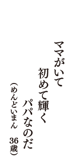 ママがいて　初めて輝く　パパなのだ　（めんどいまん　36歳）