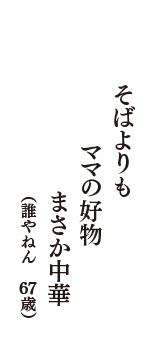 そばよりも　ママの好物　まさか中華　（誰やねん　67歳）