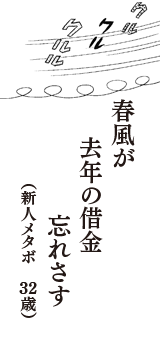 春風が　去年の借金　忘れさす　（新人メタボ　32歳）