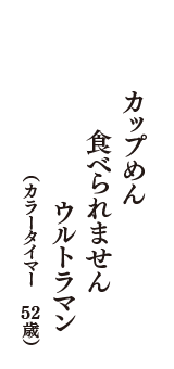 カップめん　食べられません　ウルトラマン　（カラータイマー　52歳）