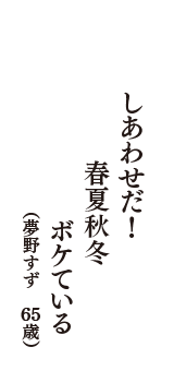 しあわせだ!春夏秋冬ボケている　（夢野すず　65歳）