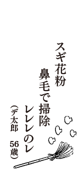 スギ花粉　鼻毛で掃除　レレレのレ　（デ太郎　56歳）