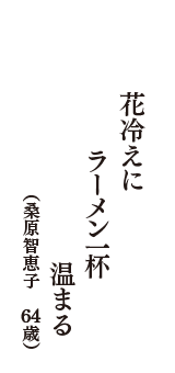 花冷えに　ラーメン一杯　温まる　（桑原智恵子　64歳）