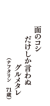 面のコシ　だけしか言わぬ　グルメタレ　（ナフタリン　71歳）