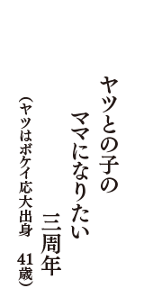 ヤツとの子の　ママになりたい　三周年　（ヤツはボケイ応大出身　41歳）