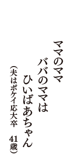 ママのママ　ババのママは　ひいばあちゃん　（夫はボケイ応大卒　41歳）