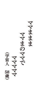 ママままま　ママまのママで　マママママ　（宇宙人　58歳）