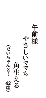 午前様　やさしいママも　角生える　（だいちゃんＺ！　42歳）