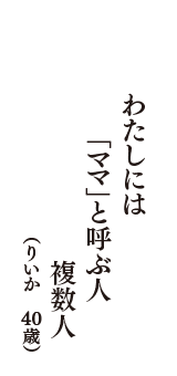 わたしには　 「ママ」と呼ぶ人　複数人　（りいか　40歳）