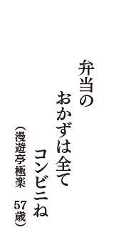 弁当の　おかずは全て　コンビニね　（漫遊亭極楽　57歳）