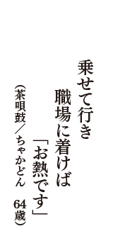 乗せて行き　職場に着けば　「お熱です」　（茶唄鼓／ちゃかどん　64歳）