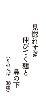 見惚れすぎ　伸びてく麺と　鼻の下　（りのんぱ　38歳）