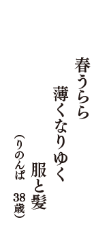 春うらら　薄くなりゆく　服と髪　（りのんぱ　38歳）